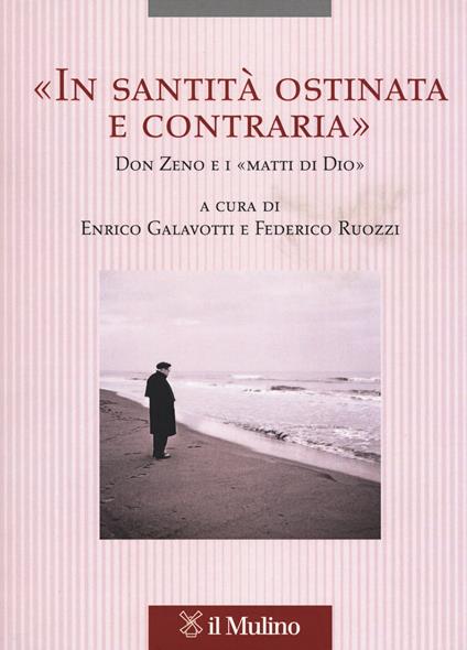 «In santità ostinata e contraria». Don Zeno e i «matti di Dio» - copertina