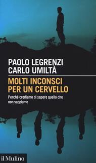 Molti inconsci per un cervello. Perché crediamo di sapere quello che non sappiamo