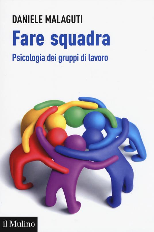 Fare squadra. Psicologia dei gruppi di lavoro - Daniele Malaguti - copertina