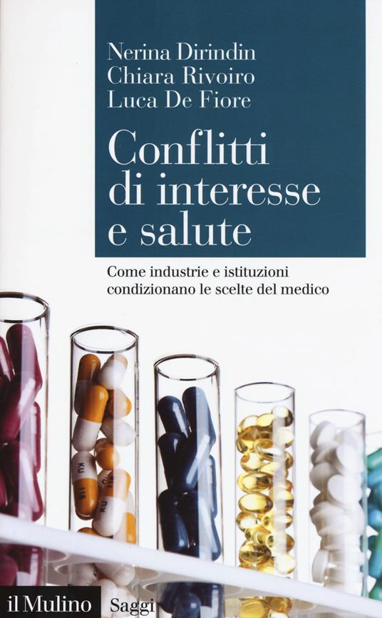 Conflitti di interesse e salute. Come industrie e istituzioni condizionano le scelte del medico - Nerina Dirindin,Chiara Rivoiro,Luca De Fiore - copertina