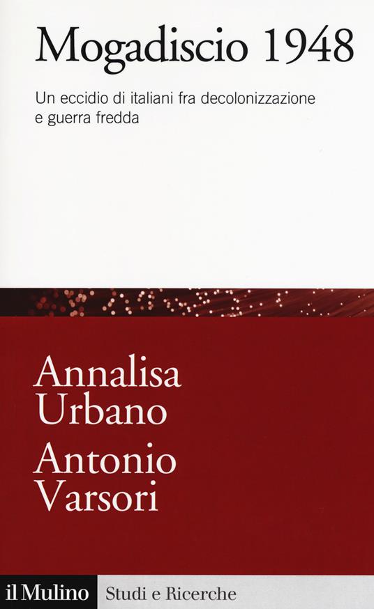 Mogadiscio 1948. Un eccidio di italiani fra decolonizzazione e guerra fredda - Annalisa Urbano,Annalisa Urbano - copertina