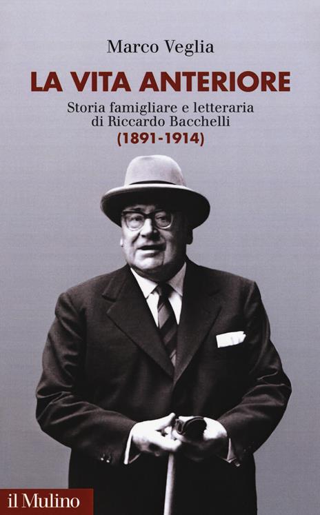 La vita anteriore. Storia famigliare e letteraria di Riccardo Bacchelli (1891-1914) - Marco Veglia - copertina