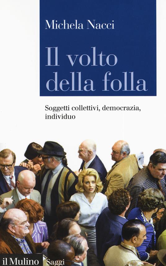 Il volto della folla. Soggetti collettivi, democrazia, individuo - Michela Nacci - copertina