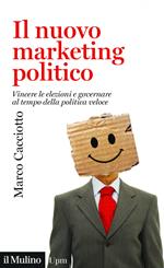 Il nuovo marketing politico. Vincere le elezioni e governare al tempo della politica veloce