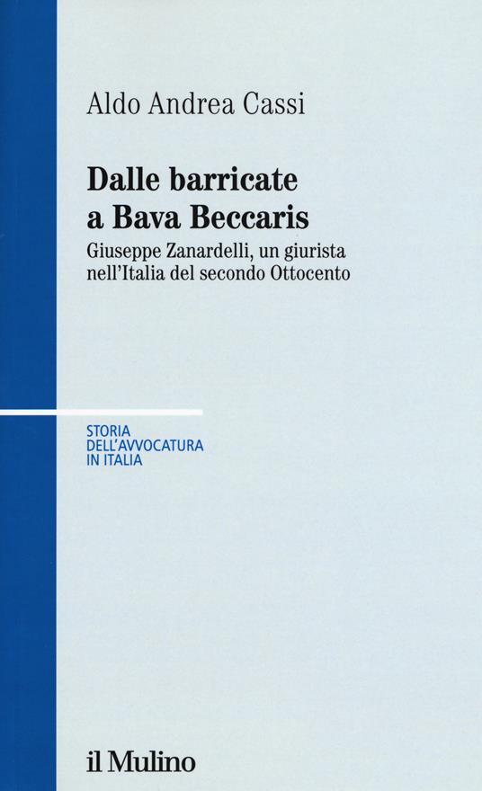 Dalle barricate a Bava Beccaris. Giuseppe Zanardelli, un giurista nell'Italia del secondo Ottocento - Aldo Andrea Cassi - copertina