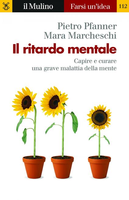 Il ritardo mentale. Capire e curare una grave malattia della mente - Pietro Pfanner,Mara Marcheschi - copertina