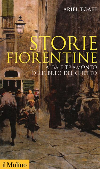 Storie fiorentine. Alba e tramonto dell'ebreo del ghetto - Ariel Toaff - copertina