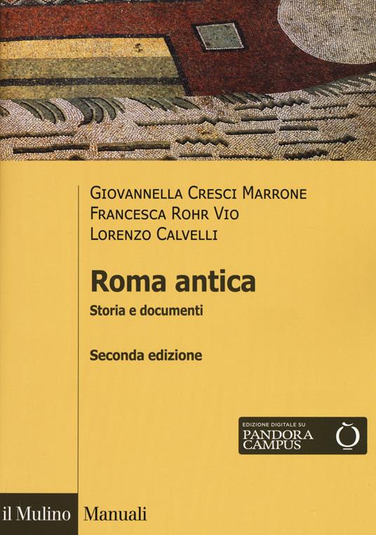 Roma antica. Storia e documenti - Giovannella Cresci Marrone,Francesca Rohr Vio,Lorenzo Calvelli - copertina