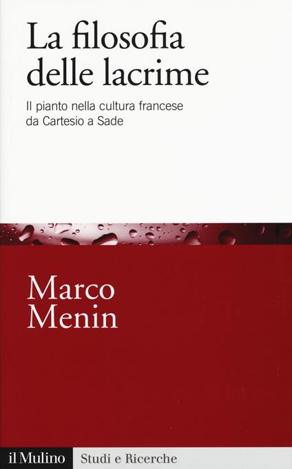 La filosofia delle lacrime. Il pianto nella cultura francese da Cartesio a Sade - Marco Menin - copertina