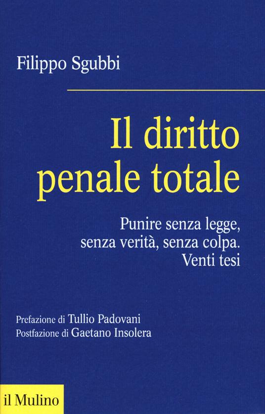 Il diritto penale totale. Punire senza legge, senza verità, senza colpa - Filippo Sgubbi - copertina