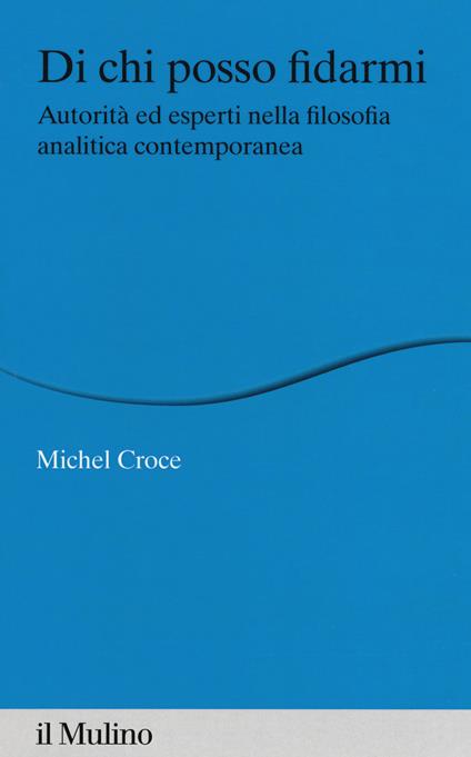 Di chi posso fidarmi. Autorità ed esperti nella filosofia analitica contemporanea - Michel Croce - copertina