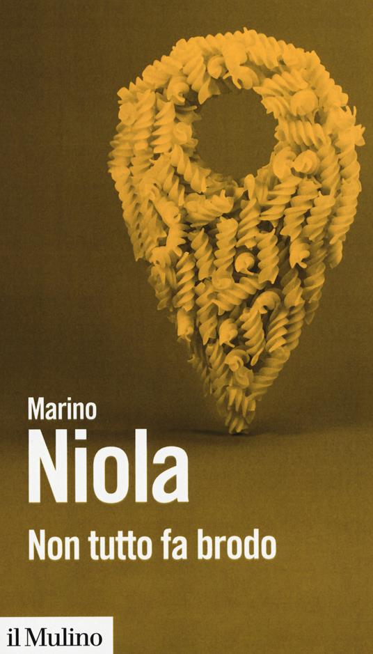 Non tutto fa brodo - Marino Niola - Libro - Il Mulino - Biblioteca  paperbacks | IBS