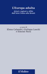 L' Europa adulta. Attori, ragioni e sfide dall'Atto Unico alla Brexit