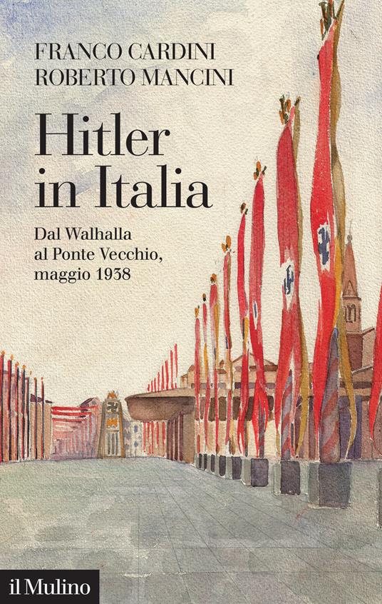 Hitler in Italia. Dal Walhalla a Pontevecchio, maggio 1938 -  Franco Cardini, Roberto Mancini - copertina