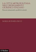 La città metropolitana nell'ordinamento giuridico italiano. Percorsi istituzionali e profili di criticità