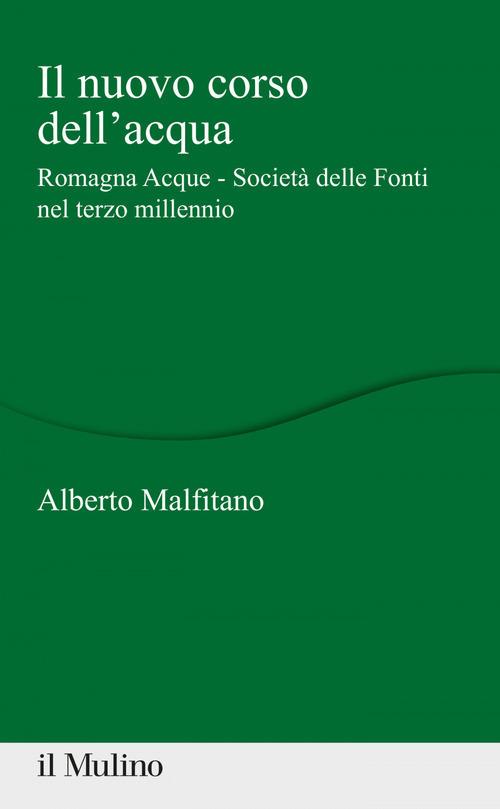 Il nuovo corso dell'acqua. Romagna Acque - Società delle Fonti nel terzo millennio - Alberto Malfitano - copertina