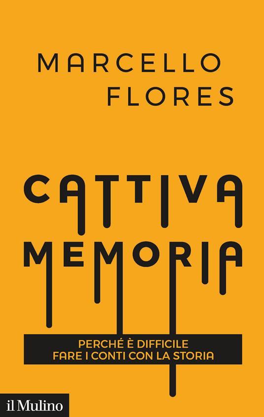 Cattiva memoria. Perché è difficile fare i conti con la storia -  Marcello Flores - copertina