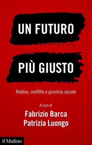 Un futuro più giusto. Rabbia, conflitto e giustizia sociale - Fabrizio Barca,Patrizia Luongo - 3