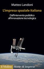 L' impresa spaziale italiana. Dall'intervento pubblico all'innovazione tecnologica