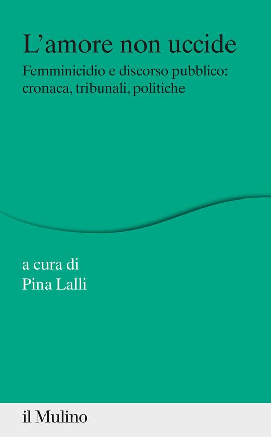 L'amore non uccide. Femminicidio e discorso pubblico: cronaca, tribunali, politiche - copertina