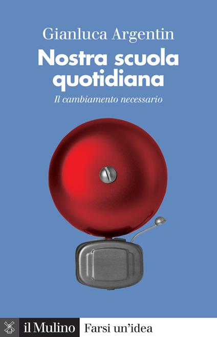 Nostra scuola quotidiana. Il cambiamento necessario - Gianluca Argentin - copertina