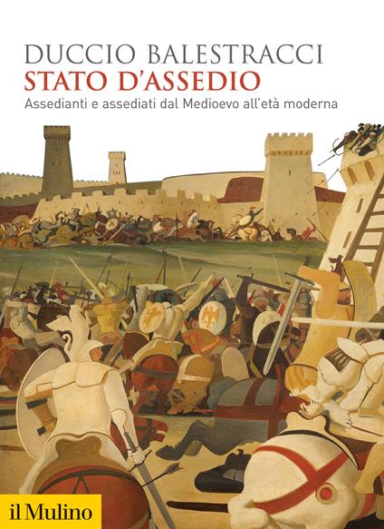 Stato d'assedio. Assedianti e assediati dal Medioevo all'età moderna - Duccio Balestracci - copertina