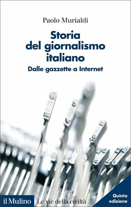 Storia del giornalismo italiano. Dalle gazzette a internet - Paolo Murialdi - copertina