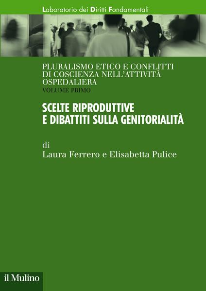 Pluralismo etico e conflitti di coscienza nell'attività ospedaliera. Vol. 1: Scelte riproduttive e dibattiti sulla genitorialità. - Laura Ferrero,Elisabetta Pulice - copertina