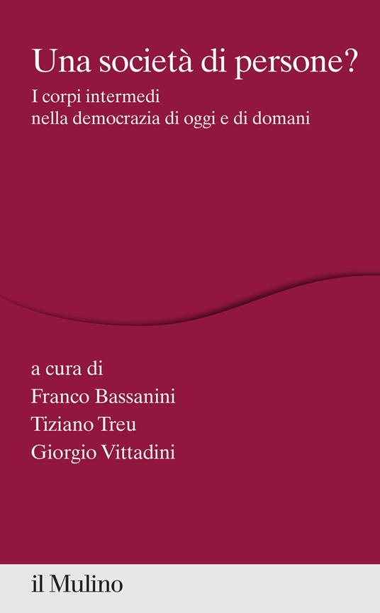 Una società di persone? I corpi intermedi nella democrazia di oggi e di  domani - Franco Bassanini - Tiziano Treu - Giorgio Vittadini - Libro - Il  Mulino - Percorsi