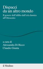 Dispacci da un altro mondo. Il genere dell'idillio dall'età classica all'Ottocento