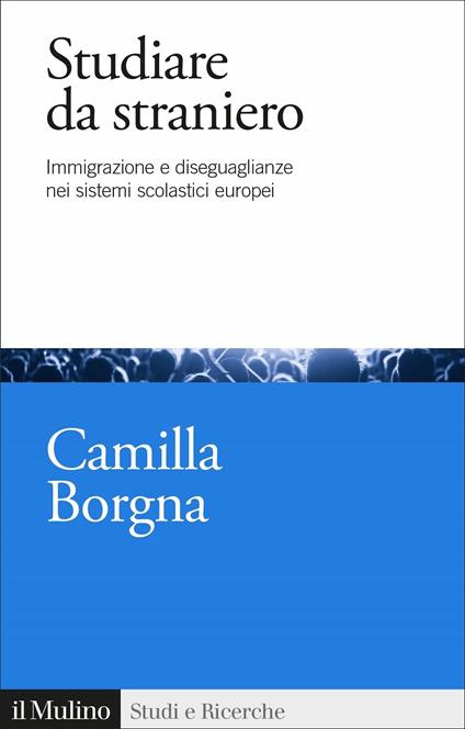 Studiare da straniero. Immigrazione e diseguaglianze nei sistemi scolastici europei - Camilla Borgna - copertina