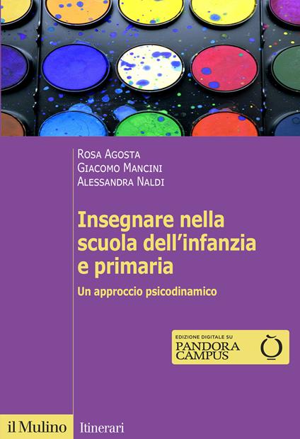 Insegnare nella scuola dell'infanzia e primaria. Un approccio psicodinamico - Rosa Agosta,Giacomo Mancini,Alessandra Naldi - copertina