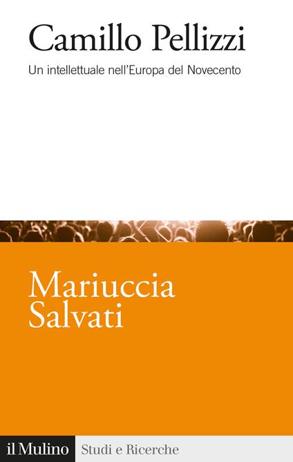 Camillo Pellizzi. Un intellettuale nell'Europa del Novecento - Mariuccia Salvati - copertina