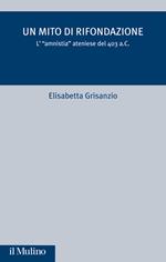 Un mito di rifondazione. L'«Amnistia» ateniese del 403 a.C.