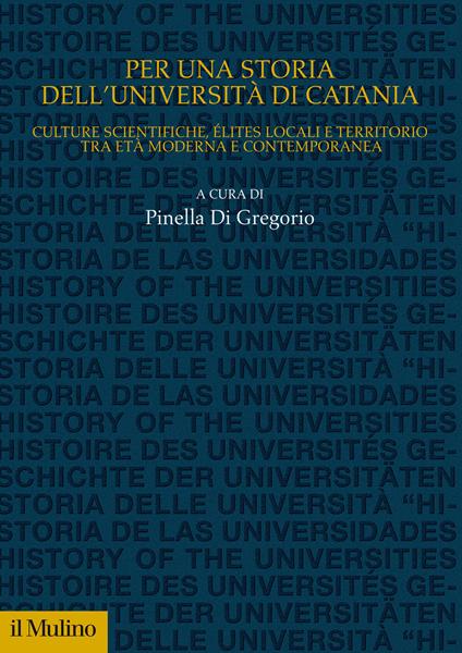 Per una storia dell'Università di Catania. Culture scientifiche, élites locali e territorio tra età moderna e contemporanea - copertina