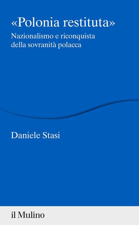 Polonia restituita. Nazionalismo e riconquista della sovranità polacca - Daniele Stasi - copertina