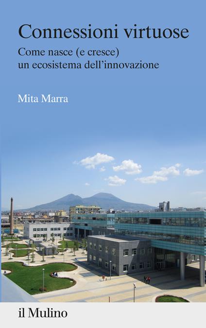 Connessioni virtuose. Come nasce (e cresce) un ecosistema dell'innovazione - Mita Marra - copertina