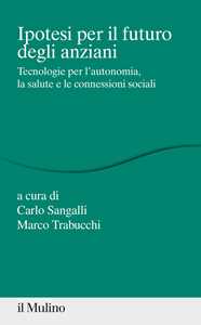 Ipotesi per il futuro degli anziani. Tecnologie per l'autonomia, la salute e le connessioni sociali