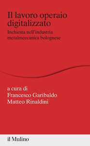 Il lavoro operaio digitalizzato. Inchiesta nell'industria metalmeccanica bolognese