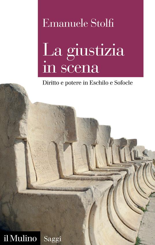 La giustizia in scena. Diritto e potere in Eschilo e Sofocle - Emanuele Stolfi - copertina