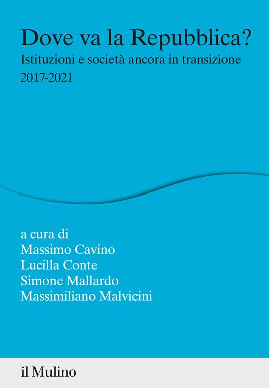 Dove va la Repubblica? Istituzioni e società ancora in transizione 2017-2021 - copertina