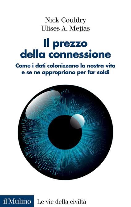 Il prezzo della connessione. Come i dati colonizzano la nostra vita e se ne appropriano per far soldi - Nick Couldry,Ulises A. Mejias - copertina