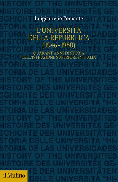 L' Università della Repubblica (1946-1980). Quarant'anni di storia dell'istruzione superiore in Italia - Luigiaurelio Pomante - copertina