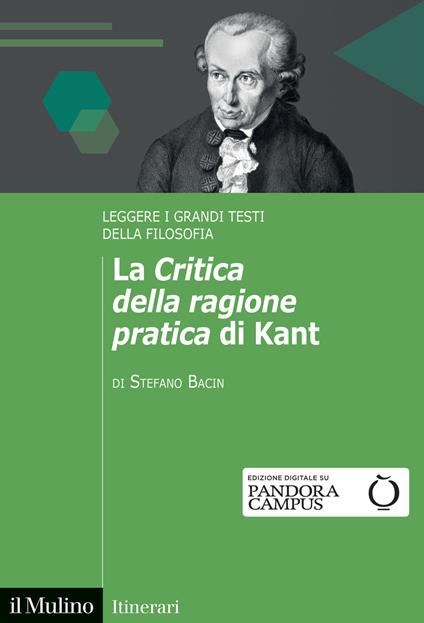 La «Critica della ragione pratica» di Kant. Leggere i grandi testi della filosofia - Stefano Bacin - copertina