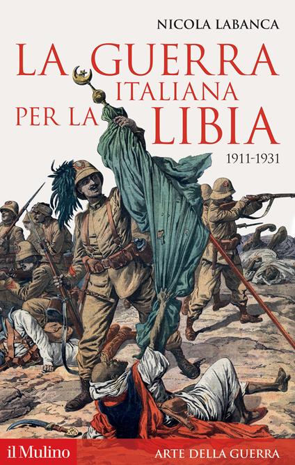 La guerra italiana per la Libia. 1911-1931 - Nicola Labanca - copertina