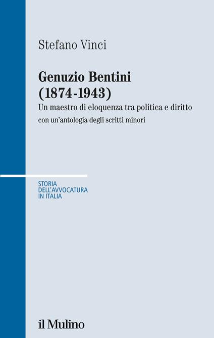 Genuzio Bentini (1874-1943). Un maestro di eloquenza tra politica e diritto con un'antologia degli scritti minori - Stefano Vinci - copertina