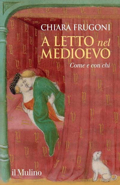 A letto nel Medioevo. Come e con chi - Chiara Frugoni - Libro - Il Mulino -  Grandi illustrati | IBS