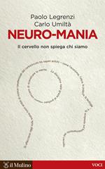 Neuro-mania. Il cervello non spiega chi siamo