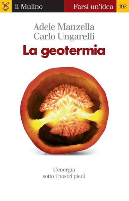 La geotermia. L'energia sotto i nostri piedi - Adele Manzella,Carlo Ungarelli - ebook