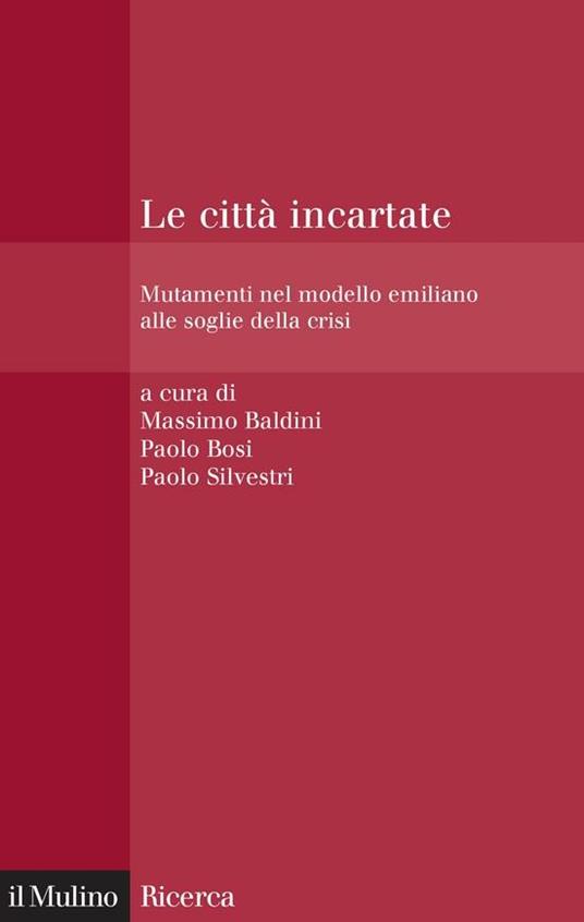 Le città incartate. Mutamenti nel modello emiliano alle soglie della crisi - M. Baldini,P. Bosi,P. Silvestri - ebook